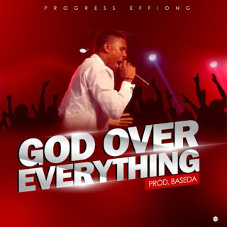 Progress Effiong – God Over Everything